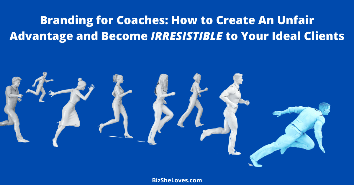 Branding for Coaches: How to Create An Unfair Advantage and Become IRRESISTIBLE to Your Ideal Clients