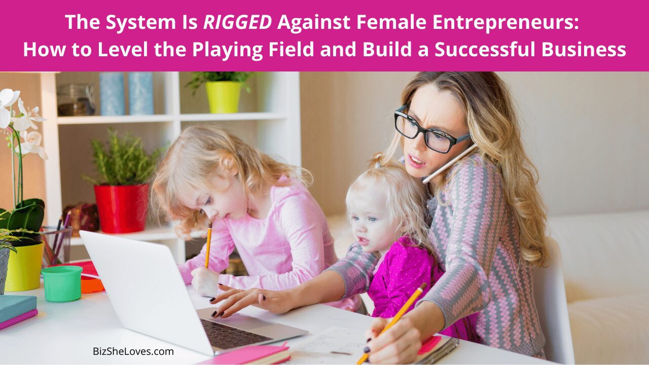 The System Is RIGGED Against Female Entrepreneurs: How to Level the Playing Field and Build a Successful Business
