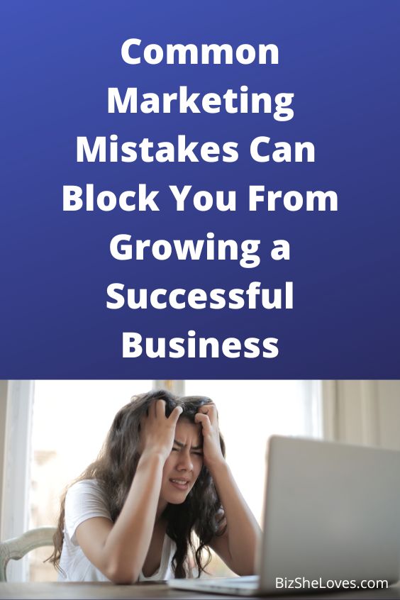 Common Marketing Mistakes Can Block You From Growing a Successful Business