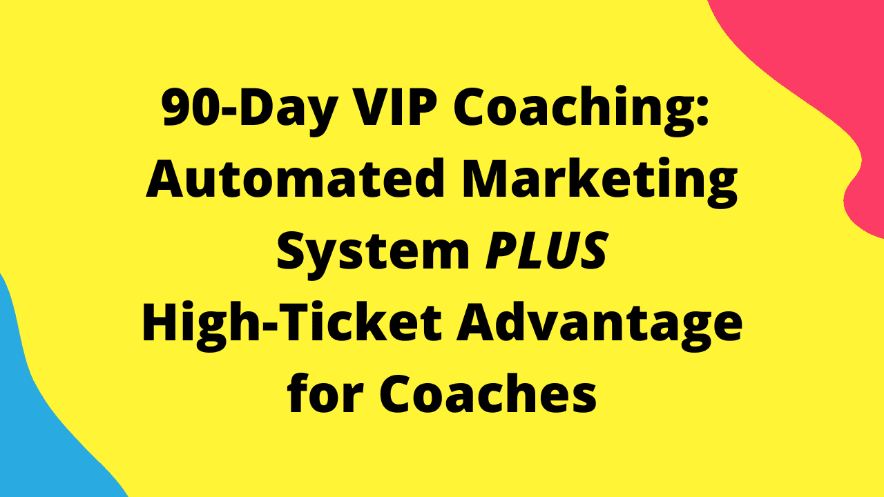 90-Day VIP Coaching: Automated Marketing System PLUS High-Ticket Advantage for Coaches